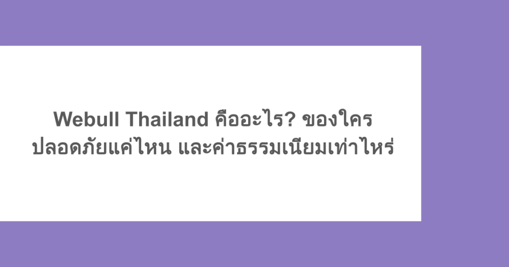 Webull Thailand คืออะไร? ของใคร ปลอดภัยแค่ไหน และค่าธรรมเนียมเท่าไหร่