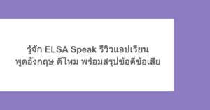 รู้จัก ELSA Speak รีวิวแอปเรียนพูดอังกฤษ ดีไหม พร้อมสรุปข้อดีข้อเสีย