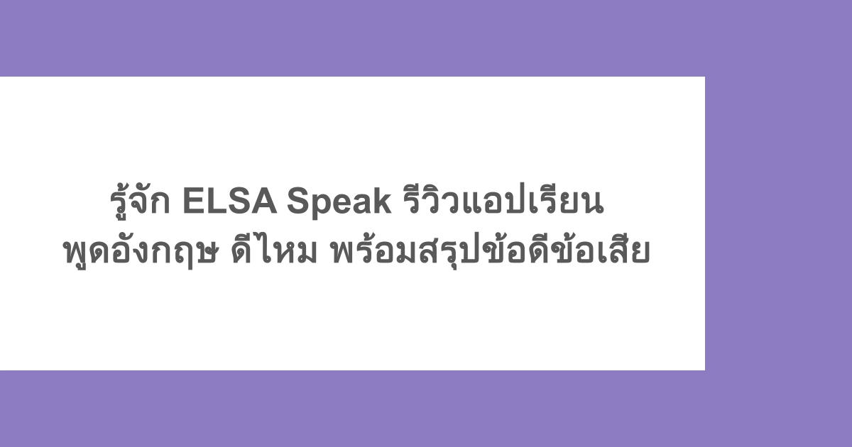 รู้จัก ELSA Speak รีวิวแอปเรียนพูดอังกฤษ ดีไหม พร้อมสรุปข้อดีข้อเสีย