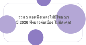 รวม 5 แอพฟังเพลงไม่มีโฆษณา ปี 2026 ฟังยาวต่อเนื่อง ไม่มีสะดุด!