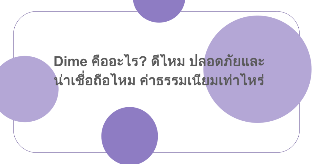 Dime คืออะไร? ดีไหม ปลอดภัยและน่าเชื่อถือไหม ค่าธรรมเนียมเท่าไหร่