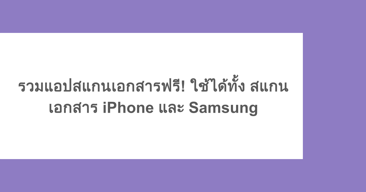 รวมแอปสแกนเอกสารฟรี! ใช้ได้ทั้ง สแกนเอกสาร iPhone และ Samsung